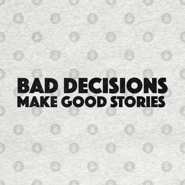 Bad Decisions Make Good Stories Funny T Shirt by zap